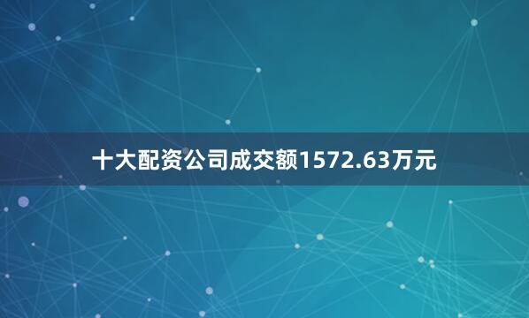 十大配资公司成交额1572.63万元
