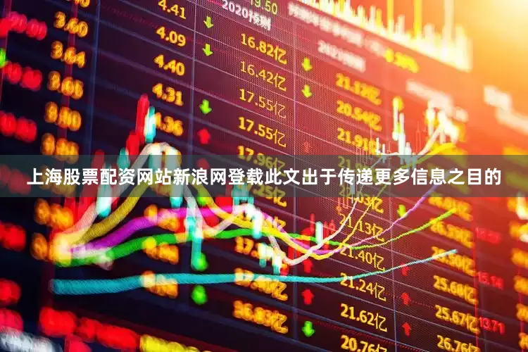 上海股票配资网站新浪网登载此文出于传递更多信息之目的
